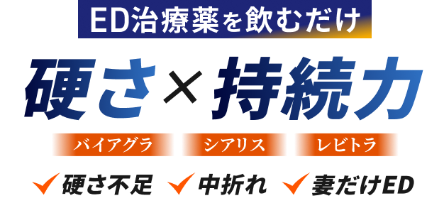 ED治療薬を飲むだけ 硬さ×持続力 バイアグラ シアリス レビトラ 硬さ不足 中折れ 妻だけED